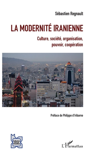 La modernité iranienne : culture, société, organisation, pouvoir, coopération - Sébastien Regnault