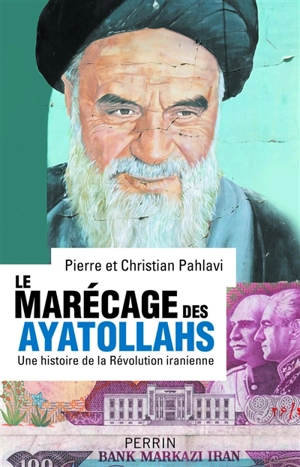 Le marécage des ayatollahs : une histoire de la révolution iranienne - Pierre Cyril Pahlavi