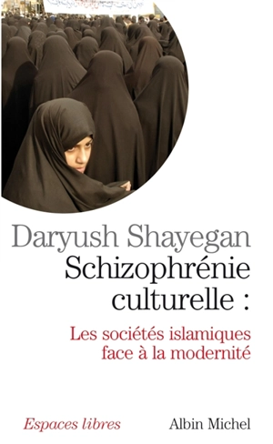 Schizophrénie culturelle : les sociétés islamiques face à la modernité - Daryush Shayegan