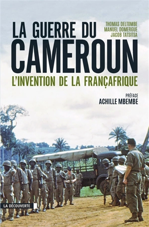 La guerre du Cameroun : l'invention de la Françafrique, 1948-1971 - Thomas Deltombe