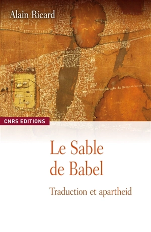 Le sable de Babel : traduction et apartheid : esquisse d'une anthropologie de la textualité - Alain Ricard