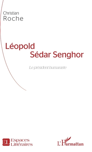 Léopold Sédar Senghor : le président humaniste - Christian Roche