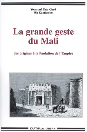 La grande geste du Mali : des origines à la fondation de l'Empire : des traditions de Krina aux colloques de Bamako - Wâ Kamissoko