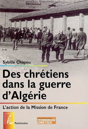 Des chrétiens dans la guerre d'Algérie : l'action de la Mission de France - Sybille Chapeu