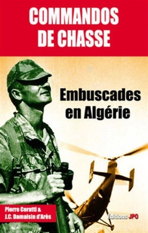 Les commandos de chasse : embuscades en Algérie - Pierre Cerutti