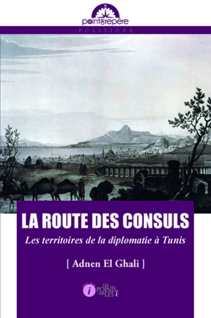 La route des consuls : les territoires de la diplomatie à Tunis - Adnen El Ghali