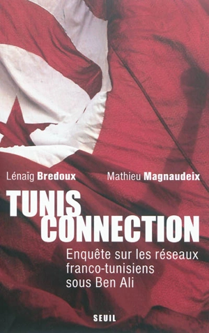 Tunis connection : enquête sur les réseaux franco-tunisiens sous Ben Ali - Lenaig Bredoux