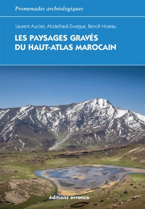 Les paysages gravés du Haut-Atlas marocain : ethnoarchéologie de l'agdal - Laurent Auclair