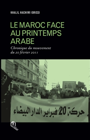 Le Maroc face au printemps arabe : chronique du mouvement du 20 février 2011 - Khalil Hachimi Idrissi