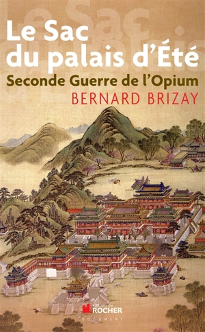 Le sac du palais d'Eté : seconde guerre de l'opium : l'expédition anglo-française de Chine en 1860 - Bernard Brizay