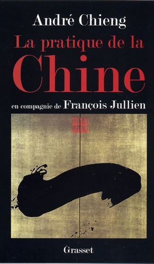 La pratique de la Chine : en compagnie de François Jullien - André Chieng