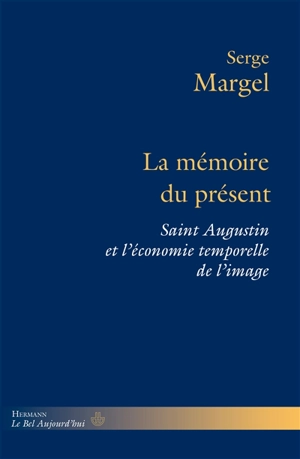 La mémoire du présent : saint Augustin et l'économie temporelle de l'image - Serge Margel