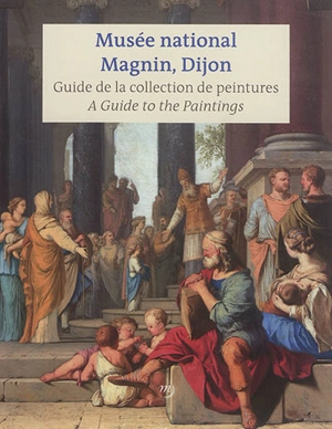 Musée national Magnin, Dijon : guide de la collection de peintures. Musée national Magnin, Dijon : a guide to the paintings - Musée national Magnin (Dijon)