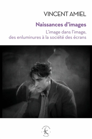 Naissances d'images : l'image dans l'image, des enluminures à la société des écrans - Vincent Amiel