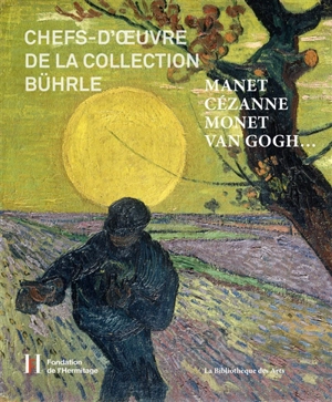 Chefs-d'oeuvre de la collection Bührle : Manet, Cézanne, Monet, Van Gogh... : exposition, Lausanne, Fondation de l'Hermitage, du 7 avril au 29 octobre 2017