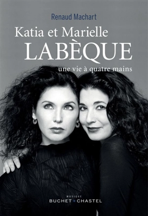 Katia et Marielle Labèque : une vie à quatre mains - Renaud Machart