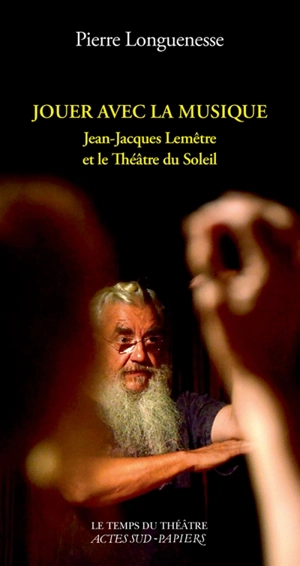 Jouer avec la musique : Jean-Jacques Lemêtre et le Théâtre du Soleil - Pierre Longuenesse