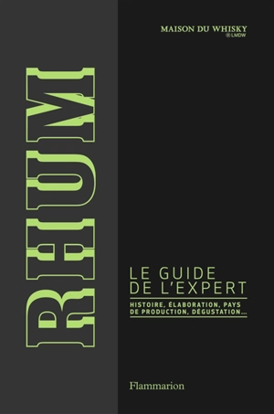 Rhum : le guide de l'expert : histoire, élaboration, pays de production, dégustation... - La Maison du whisky (Paris)