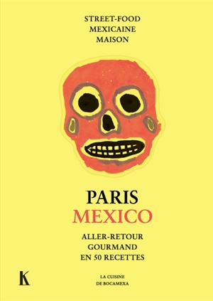 Paris-Mexico : aller-retour gourmand en 50 recettes : la cuisine de Bocamexa, street-food mexicaine maison - Manuelle Calmat
