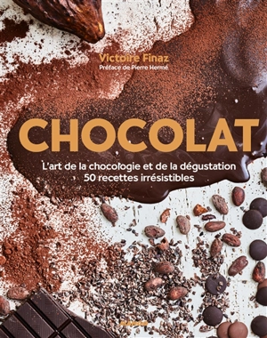Chocolat : l'art de la chocologie et de la dégustation : 50 recettes irrésistibles - Victoire Finaz