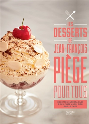 Les desserts de Jean-François Piège pour tous : recettes super faciles pour faire aussi bien que le chef - Jean-François Piège