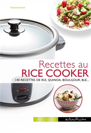 Cuisiner avec un rice cooker : 140 recettes de riz, quinoa, boulgour, blé... - Noëmie André