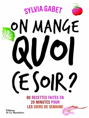 On mange quoi ce soir ? : 80 recettes faites en 20 minutes pour les soirs de la semaine - Sylvia Gabet