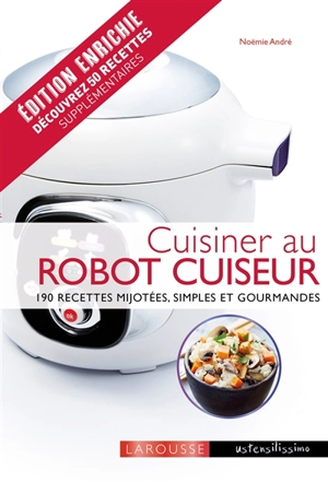 Cuisiner au robot cuiseur : 190 recettes mijotées, simples et gourmandes - Noëmie André