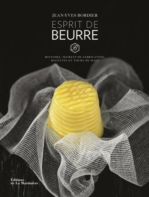 Esprit de beurre : histoire, secrets de fabrication, recettes et tours de main - Jean-Yves Bordier