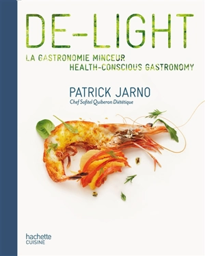 De-light : la gastronomie minceur. De-light : health-conscious gastronomy - Patrick Jarno