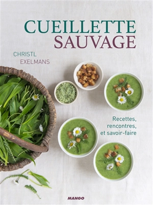 Cueillette sauvage : recettes, rencontres et savoir-faire - Christl Exelmans