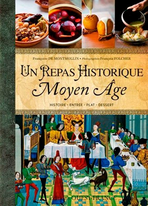 Un repas historique. Moyen Age : histoire, entrée, plat, dessert - Françoise de Montmollin