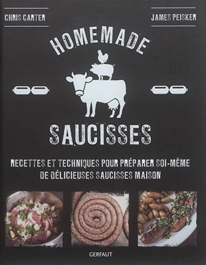 Homemade saucisses : recettes et techniques pour préparer soi-même de délicieuses saucisses maison - Chris Carter