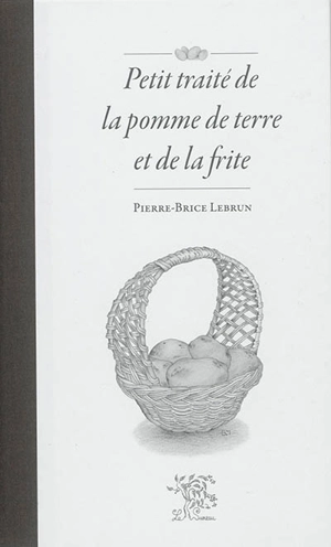 Petit traité de la pomme de terre et de la frite - Pierre-Brice Lebrun