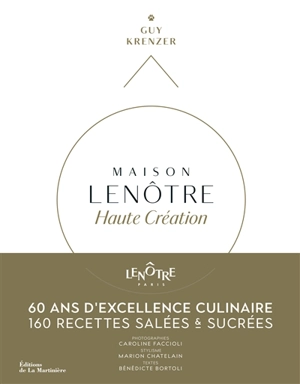 Maison Lenôtre : haute création : 60 ans d'excellence culinaire, 160 recettes salées & sucrées - Guy Krenzer