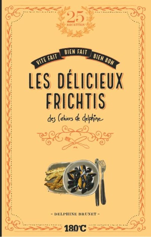 Les délicieux frichtis : des cahiers de Delphine - Delphine Brunet
