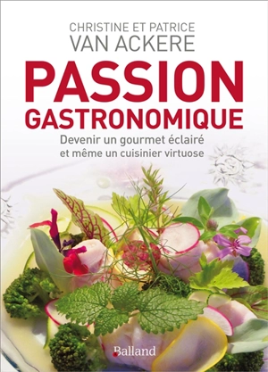 Passion gastronomique : devenir un gourmet éclairé et même un cuisinier virtuose - Christine Van Ackere