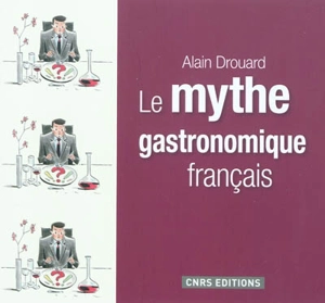 Le mythe gastronomique français - Alain Drouard