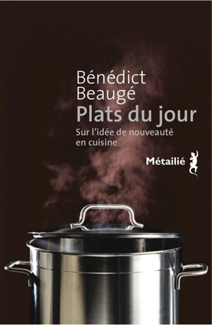 Plats du jour : sur l'idée de nouveauté en cuisine - Bénédict Beaugé