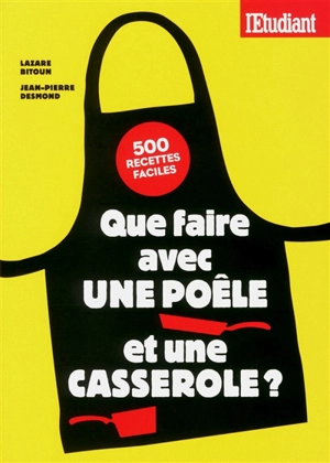 Que faire avec une poêle et une casserole ? : 500 recettes faciles - Lazare Bitoun