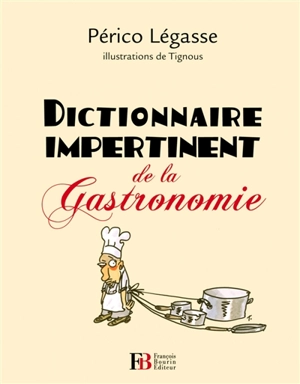 Dictionnaire impertinent de la gastronomie - Périco Légasse