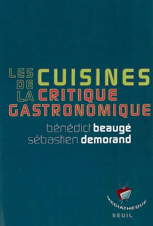 Les cuisines de la critique gastronomique - Bénédict Beaugé