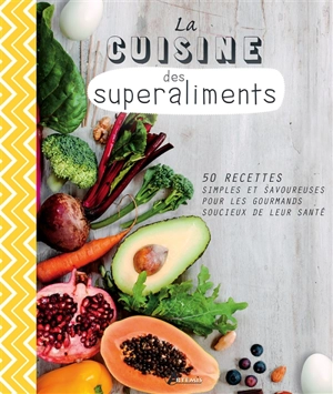 La cuisine des superaliments : 50 recettes simples et savoureuses pour les gourmands soucieux de leur santé - Sara Lewis