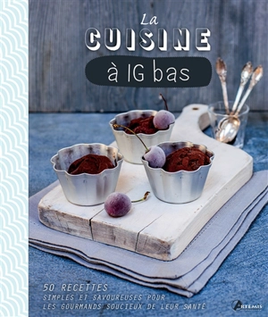 La cuisine à IG bas : 50 recettes simples et savoureuses pour les gourmands soucieux de leur santé - Sara Lewis
