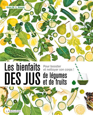 Les bienfaits des jus de légumes et de fruits : détoxifiez-vous ! - Kara M.L. Rosen