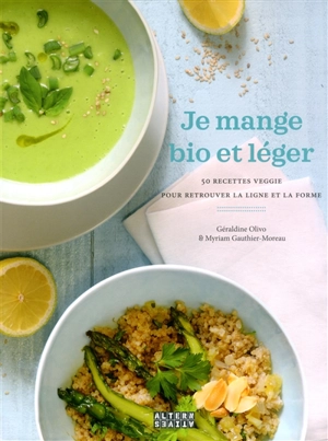 Je mange bio et léger : 50 recettes veggie pour retrouver la ligne et la forme - Géraldine Olivo