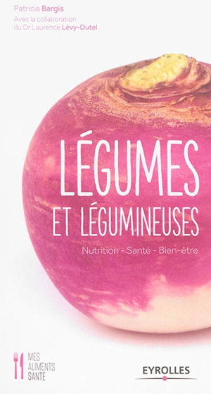 Légumes et légumineuses : nutrition, santé, bien-être - Patricia Bargis