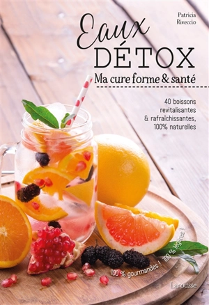 Eaux détox : ma cure forme & santé : 40 boissons revitalisantes & rafraîchissantes, 100 % naturelles - Patricia Riveccio