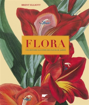 Flora : une histoire illustrée des fleurs de jardin - Brent Elliot