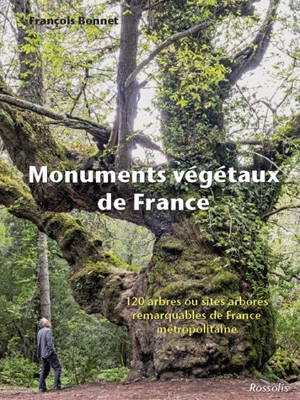 Monuments végétaux de France : 120 arbres ou sites arborés remarquables de France métropolitaine - François Bonnet